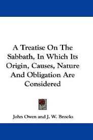 Treaties on The Sabbath, In Which Its Origin, Causes, Nature And Obligation Are Considered By John Owen and J.W. Brooks