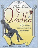 Make Mine Vodka By Susan Waggoner and Robert Markel