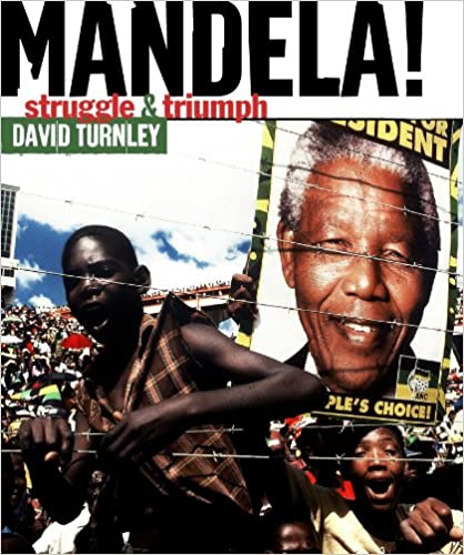 MANDELA! Struggle and Triumph BY DAVID TURNLEY