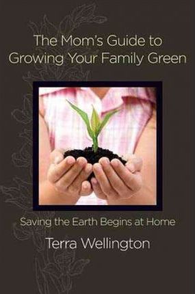 THE MOM GUIDE TO GROWING YOUR FAMILY GREEN