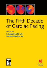 The Fifth Decade Of Cardiac Pacing Edited By S. Serge Barold, MD, Jacques Mugica, MD